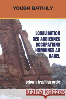 Localisation Des Anciennes Occupations Humaines Au Sahel: Selon la tradition orale Bathily, Youba 9781728957081 Independently Published