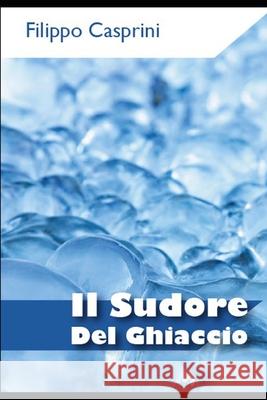Il Sudore del Ghiaccio Filippo Casprini 9781728962405 Independently Published