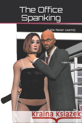 The Office Spanking: (katie Never Learns) Katie Nicole 9781728964676 Independently Published