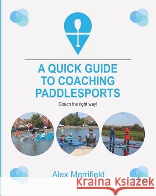 A Quick Guide to Coaching Paddlesports Alex Merrifield 9781728967349 Independently Published