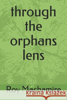 Through the Orphans Lens Roy Machamire 9781728970974 Independently Published