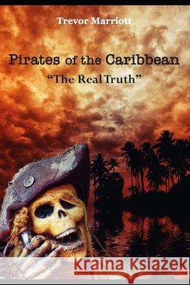 Pirates of the Caribbean-The Real Truth Trevor Marriott 9781728974996