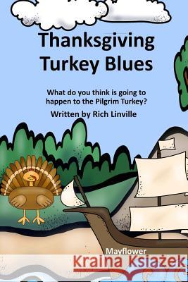 Thanksgiving Turkey Blues: What do you think is going to happen to the Pilgrim Turkey? Linville, Rich 9781728975528 Independently Published