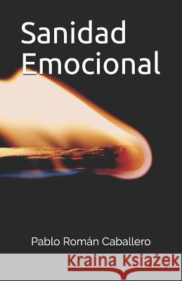 Sanidad Emocional: Jesús Nos Salva Y Sana Nuestras Emociones Pablo Román Caballero 9781728976402 Independently Published