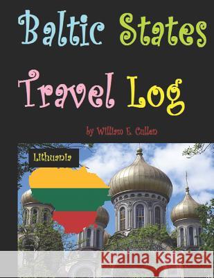 Baltic States Travel Log: Come See Estonia and Tallinn, Latvia and Riga, and Lithuania and Vilnius. Proud Independent Nations. William E. Cullen 9781728981987 Independently Published