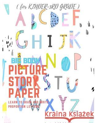 Picture Story Paper: The Big Book Learn to Draw and Write Proportion Letters ( for Kinder-3rd Grade ) Lorie Dizon 9781728983448 Independently Published