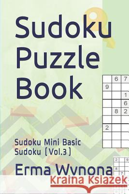 Sudoku Puzzle Book: Sudoku Mini Basic Sudoku (Vol.3) Erma Wynona 9781728986593 Independently Published