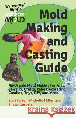 Mold Making and Casting Guide: Re-Usable Mold Making for Arts, Jewelry, Crafts, Cake Decorating, Candles, Toys, DIY, and More. Lemelin, Shawn 9781728987989 Independently Published