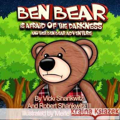 Ben Bear is Afraid of the Darkness: Another Ben Bear Adventure Shankwitz, Robert, III 9781728989556 Independently Published