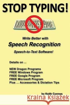 Stop Typing!: Write Better with Speech Recognition Speech-To-Text Software! Keith Connes 9781728991009 Independently Published