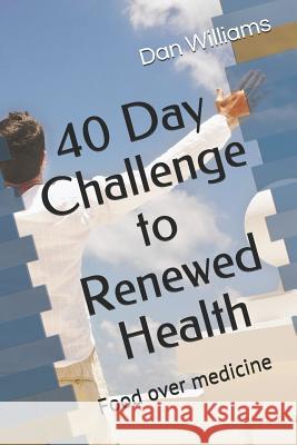 40 Day Challenge to Renewed Health: Food Over Medicine Dan Williams 9781728991429 Independently Published