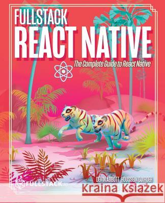 Fullstack React Native: Create beautiful mobile apps with JavaScript and React Native Djirdeh, Houssein 9781728995557 Independently Published