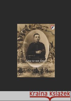 Love to Not Forget: The story of Jean Michalon, French hero 1914-18 Sylvain D 9781728995724
