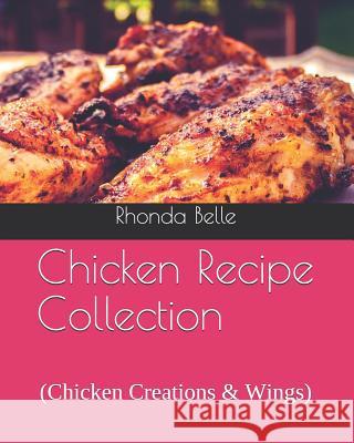 Chicken Recipe Collection: (chicken Creations & Wings) Rhonda Belle 9781728997636