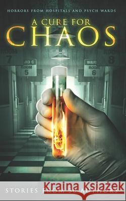 A Cure for Chaos: Horrors from hospitals and psych wards Wade, Tobias 9781728998701