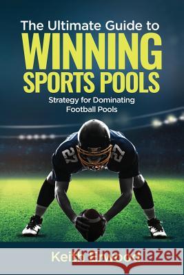The Ultimate Guide to Winning Sports Pools: The Strategy for Dominating Football Pools Keith Erwood 9781728999197 Independently Published