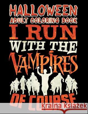 Halloween Adult Coloring Book I Run with the Vampires of Course: Halloween Coloring Book for Adults with Fantasy Style Spiritual Line Art Drawings Adam and Marky 9781728999906 Independently Published