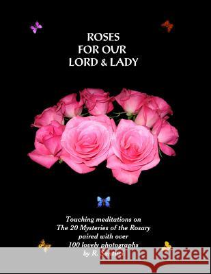 Roses for Our Lord and Lady Robert L. Santuci Rose a. Santuci-Sofranko 9781729004005 Independently Published