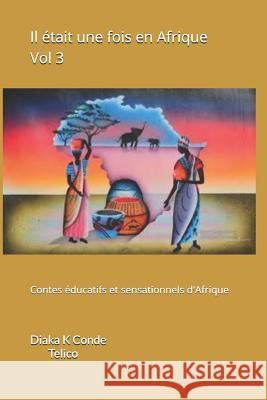 Il était une fois en Afrique Vol 3: Contes éducatifs et sensationnels d'Afrique Diaka K Conde 9781729008386 Independently Published