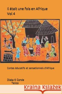 Il était une fois en Afrique . Vol 4: Contes éducatifs et sensationnels d'Afrique Diaka K Conde 9781729009956 Independently Published