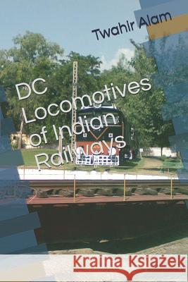 DC Locomotives of Indian Railways Twahir Alam 9781729018224 Independently Published