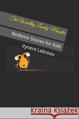 The Wealthy Lonely Monster: Bedtime Stories for Kids Vynere Lebreau 9781729018583 Independently Published