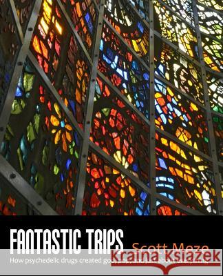 Fantastic Trips: How Psychedelic Drugs Created God, Pop, And Just About Everything Meze, Scott 9781729021576 Independently Published