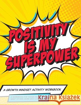 Mindset and Me: Positivity is My Superpower: A Growth Mindset Activity Workbook Barry Rose Heather Rose 9781729023686