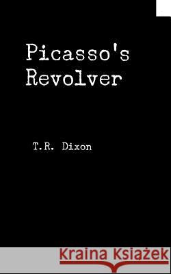 Picasso's Revolver Thomas Dixon 9781729026557 Independently Published