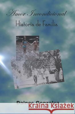 Amor Incondicional: Historias de Familia. Daines Gonzalez 9781729027042