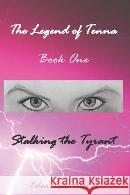 The Legend of Tenna: Book One: Stalking the Tyrant Eden Rose Archer Eden Rose Archer 9781729028513