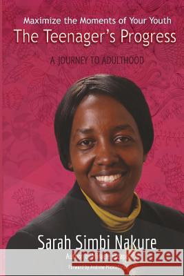 Maximize the Moments of Your Youth - The Teenager's Progress: A Journey to Adulthood Sarah Simbi Nakure 9781729033708 Independently Published