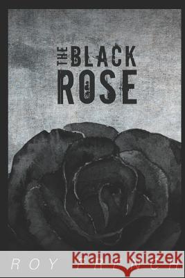 The Black Rose Roy French 9781729034019 Independently Published