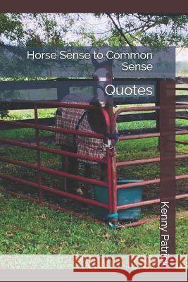 Horse Sense to Common Sense: Quotes Kenny Patrick 9781729040119