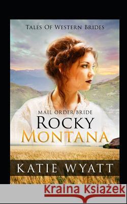 Mail Order Bride: Rocky Montana: Inspirational Pioneer Romance Katie Wyatt 9781729051061