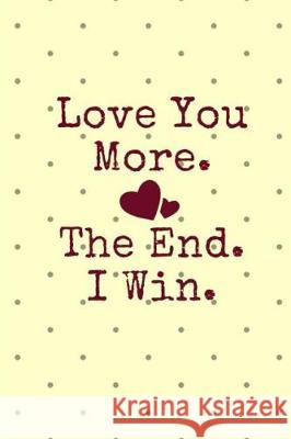 Love You More. the End. I Win. Lennea Truesdell 9781729052198