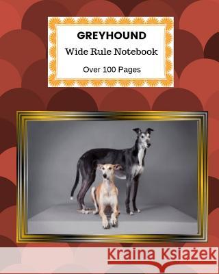 Greyhound: Wide Rule Notebook. Over 100 Pages Akebia Publishing 9781729052648 Independently Published