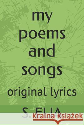 my poems and songs: original lyrics Elia, S. 9781729055397 Independently Published