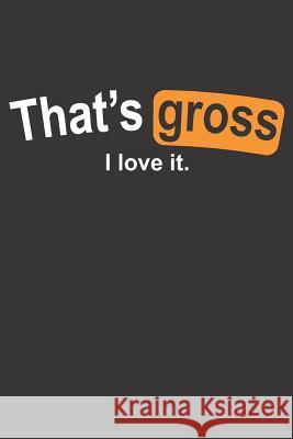 That's Gross I Love It Elderberry's Designs 9781729061534 Independently Published