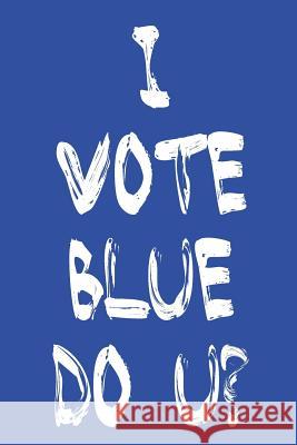 I Vote Blue Do U Elderberry's Designs 9781729062425 Independently Published