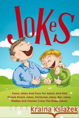Jokes: Funny Jokes and Puns for Adults and Kids (Knock Knock Jokes, Christmas Jokes, Bar Jokes, Riddles and Chicken Cross the George Smith 9781729062685 Independently Published
