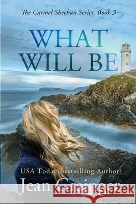 What Will Be: The Carmel Sheehan Series Jean Grainger 9781729064108 Independently Published