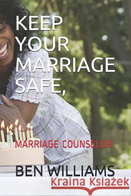 Keep Your Marriage Safe: Marriage Counselor Ben Williams 9781729065396 Independently Published