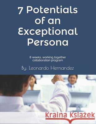 7 Potentials of an Exceptional Persona: 8 Weeks, Working Together Collaboration Program.: You Are Not Going to Do It Alone, We Are Going to Do It Toge Leonardo Hernandez 9781729068434