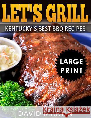 Let's Grill! Kentucky's Best BBQ Recipes ***black and White Large Print Edition*** David Martin 9781729069912
