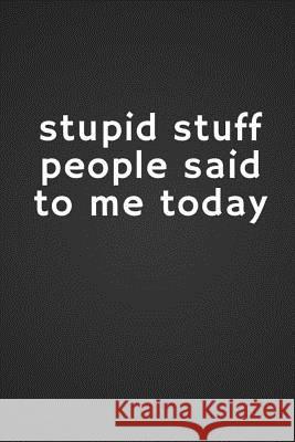 Stupid Stuff People Said to Me Today Minnie Maude 9781729073292