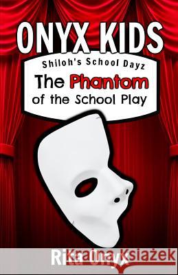 Onyx Kids Shiloh's School Dayz: The Phantom of the School Play Rita Onyx 9781729081099