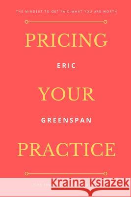 Pricing Your Practice: The Mindset to Get Paid What You Are Worth Angela Rust Eric David Greenspan 9781729084151