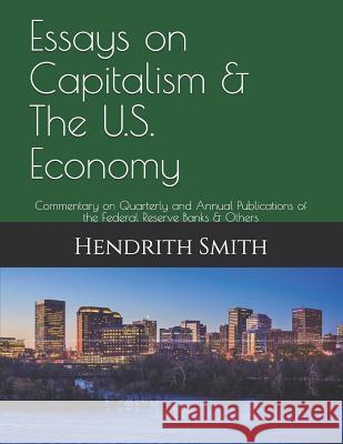 Essays on Capitalism & the U.S. Economy: Commentary on Quarterly and Annual Publications of the Federal Reserve Banks & Others Mayflower-Plymouth Capital LLC Hendrith Smith 9781729084601 Independently Published