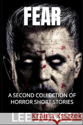 Fear: A Second Collection of Horror Short Stories Lee Jones 9781729093214 Independently Published